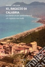 Io, ragazzo di Calabria. La storia un po’ particolare di un ragazzo normale. E-book. Formato EPUB ebook