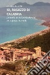 Io, ragazzo di Calabria. La storia un po’ particolare di un ragazzo normale. E-book. Formato EPUB ebook di Raffaele De Luca