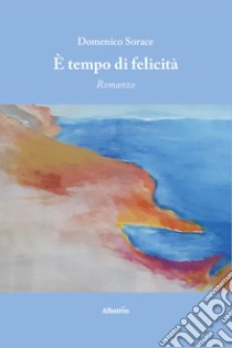 É tempo di felicità. E-book. Formato EPUB ebook di Domenico Sorace