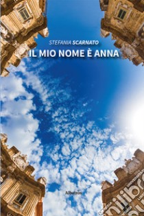 Il mio nome è Anna. E-book. Formato EPUB ebook di Stefania Scarnato