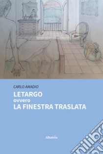 Letargo ovvero La finestra traslata. E-book. Formato EPUB ebook di Carlo Amadio