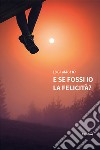 E se fossi io la felicità?. E-book. Formato EPUB ebook