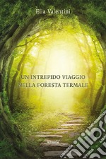 Un intrepido viaggio nella Foresta Termale. E-book. Formato EPUB ebook