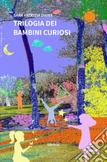 Trilogia dei bambini curiosi. E-book. Formato EPUB ebook di Sara Patrizia Daina