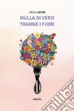 Nulla di vero tranne i fiori. E-book. Formato EPUB ebook