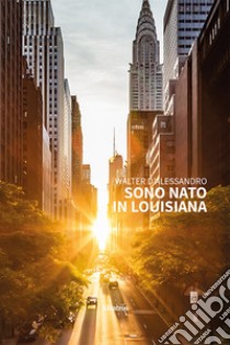 Sono nato in Louisiana. E-book. Formato EPUB ebook di Walter D'Alessandro