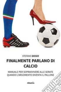 Finalmente parlano di calcio. E-book. Formato EPUB ebook di Stefano Bosio