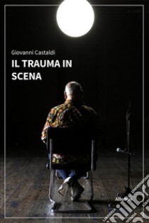 Il trauma in scena. E-book. Formato EPUB ebook di Giovanni Castaldi