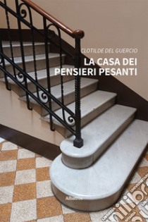 La casa dei pensieri pesanti. E-book. Formato EPUB ebook di Clotilde Del Guercio