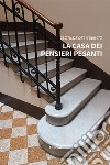 La casa dei pensieri pesanti. E-book. Formato EPUB ebook di Clotilde Del Guercio