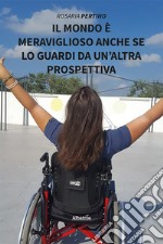 Il mondo è meraviglioso anche se lo guardi da un’altra prospettiva. E-book. Formato EPUB ebook