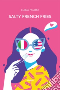 Salty French Fries. E-book. Formato EPUB ebook di Elena Pasero