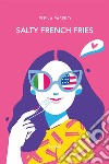 Salty French Fries. E-book. Formato EPUB ebook di Elena Pasero