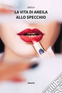 La vita di Aneila allo specchio. E-book. Formato EPUB ebook di Aneila