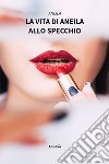 La vita di Aneila allo specchio. E-book. Formato EPUB ebook di Aneila