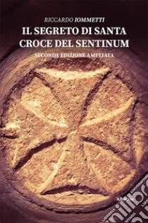 Il segreto di Santa Croce del SentinumII edizione. E-book. Formato EPUB ebook di Riccardo Iommetti