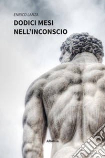 Dodici mesi nell'inconscio. E-book. Formato EPUB ebook di Enrico Lanza