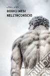 Dodici mesi nell'inconscio. E-book. Formato EPUB ebook di Enrico Lanza