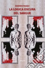 La logica oscura del sangue. E-book. Formato EPUB ebook