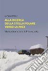 Alla ricerca della Stella Polare verso la pace. E-book. Formato EPUB ebook di Lucia Artizzu