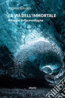 La via dell’Immortale. E-book. Formato EPUB ebook di Andrea Berardi