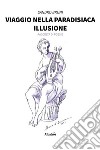 Viaggio nella paradisiaca illusione. E-book. Formato EPUB ebook di Sandro Bruni