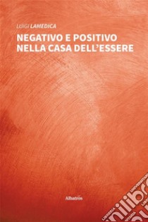 Negativo e Positivo nella Casa dell’Essere. E-book. Formato EPUB ebook di Luigi Lamedica