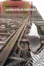 La mia vita in cantiere. E-book. Formato EPUB ebook