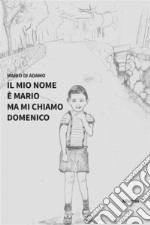 Il mio nome è Mario ma mi chiamo Domenico. E-book. Formato EPUB ebook