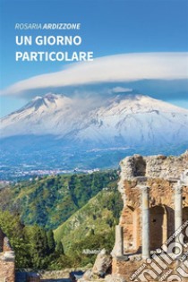 Un giorno particolare. E-book. Formato EPUB ebook di Rosaria Ardizzone