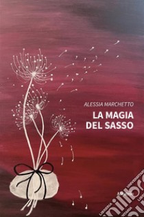 La magia del sasso. E-book. Formato EPUB ebook di Alessia Marchetto