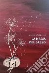 La magia del sasso. E-book. Formato EPUB ebook di Alessia Marchetto