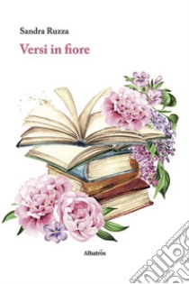 Versi in fiore. E-book. Formato EPUB ebook di Sandra Ruzza