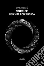 VORTICE. Una vita non vissuta. E-book. Formato EPUB