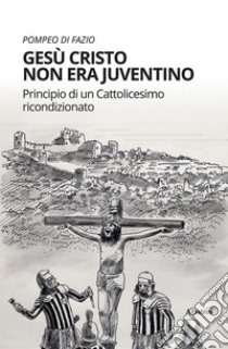 Gesù Cristo non era Juventino. E-book. Formato EPUB ebook di Pompeo Di Fazio