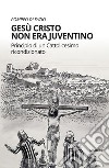 Gesù Cristo non era Juventino. E-book. Formato EPUB ebook di Pompeo Di Fazio