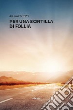 Per una scintilla di follia. E-book. Formato EPUB