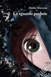 Lo sguardo perduto. E-book. Formato EPUB ebook di Alessia Marcassa