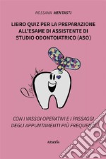 Libro quiz per la preparazione all’esame di assistente di studio odontoiatrico (ASO). E-book. Formato EPUB ebook