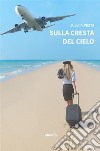 Sulla cresta del cielo. E-book. Formato EPUB ebook