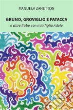 Grumo, Groviglio e Patacca e altre fiabe con mia figlia Adele. E-book. Formato EPUB ebook