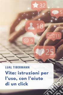 Vita: istruzioni per l’uso, con l’aiuto di un click. E-book. Formato EPUB ebook di Lual Tibermann