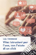 Vita: istruzioni per l’uso, con l’aiuto di un click. E-book. Formato EPUB ebook