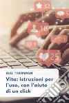 Vita: istruzioni per l’uso, con l’aiuto di un click. E-book. Formato EPUB ebook