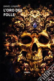 L’oro del folle. E-book. Formato EPUB ebook di Daniel Lunardi