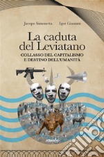 La caduta del LeviatanoCollasso del capitalismo e destino dell&apos;umanità. E-book. Formato EPUB