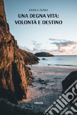 Una degna vita: volontà e destino. E-book. Formato EPUB ebook