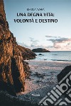 Una degna vita: volontà e destino. E-book. Formato EPUB ebook