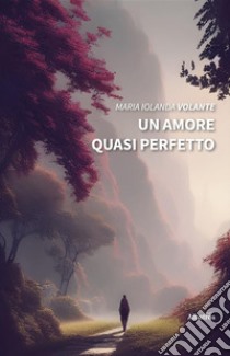 Un amore quasi perfetto. E-book. Formato EPUB ebook di Maria Iolanda Volante