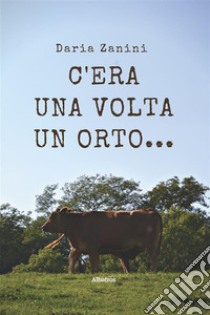 C’era una volta un orto…. E-book. Formato EPUB ebook di Daria Zanini